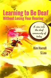Book cover of Learning To Be Deaf Without Losing Your Hearing by Kim Harrell