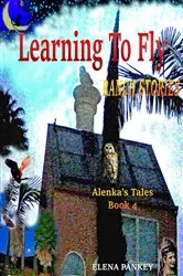 Book cover of Learning to Fly. Ranch Stories. Alenka's Tales. Book 4 by Elena Pankey