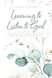 Book cover of Learning to Listen to God: A Journey That is Never Quite Fully Achieved by Angela Wofford