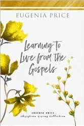 Book cover of Learning to Live From the Gospels by Eugenia Price