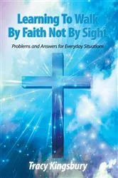 Book cover of Learning to Walk by Faith Not by Sight by Tracy Kingsbury
