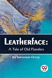 Book cover of Leatherface : A Tale Of Old Flanders by Baroness Orczy