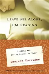 Book cover of Leave Me Alone, I'm Reading by Maureen Corrigan