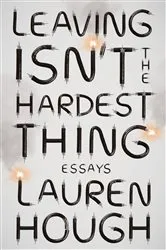 Book cover of Leaving Isn't the Hardest Thing by Lauren Hough