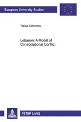 Book cover of Lebanon: A Model of Consociational Conflict by Tobias Schwerna