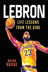 Book cover of LeBron: Life Lessons from the King by Brian Boone