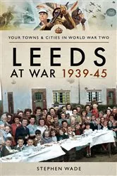 Book cover of Leeds at War, 1939–45 by Stephen Wade