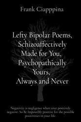 Book cover of Lefty Bipolar Poems, Schizoaffectively Made for You, Psychopathically Yours, Always and Never by Ciapppina, Frank, Cosmo