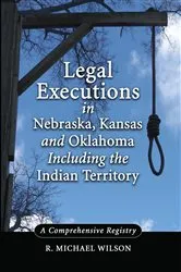 Book cover of Legal Executions in Nebraska, Kansas and Oklahoma Including the Indian Territory by R. Michael Wilson