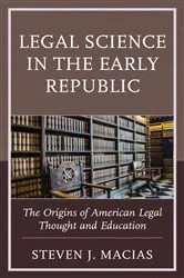 Book cover of Legal Science in the Early Republic by Steven  J. Macias