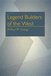 Book cover of Legend Builders of the West by Arthur Milton Young