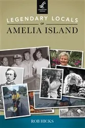 Book cover of Legendary Locals of Amelia Island by Rob Hicks