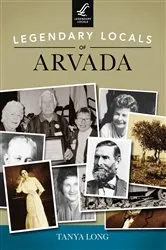 Book cover of Legendary Locals of Arvada by Tanya Long