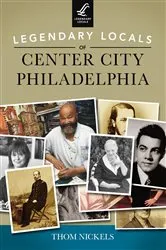 Book cover of Legendary Locals of Center City Philadelphia by Thom Nickels