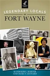 Book cover of Legendary Locals of Fort Wayne by Randolph L. Harter