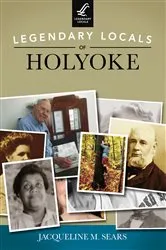 Book cover of Legendary Locals of Holyoke by Jacqueline M. Sears