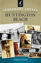 Book cover of Legendary Locals of Huntington Beach by Chris Epting