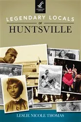 Book cover of Legendary Locals of Huntsville by Leslie Nicole Thomas