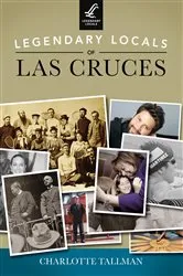 Book cover of Legendary Locals of Las Cruces by Charlotte Tallman