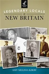 Book cover of Legendary Locals of New Britain by Amy Melissa Kirby