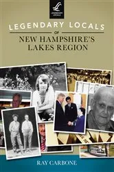 Book cover of Legendary Locals of New Hampshire's Lakes Region by Ray Carbone