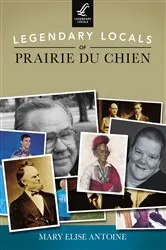 Book cover of Legendary Locals of Prairie du Chien by Mary Elise Antoine