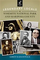 Book cover of Legendary Locals of Yosemite National Park and Mariposa County by Leroy Radanovich