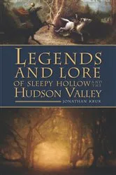 Book cover of Legends and Lore of Sleepy Hollow and the Hudson Valley by Jonathan Kruk