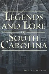 Book cover of Legends and Lore of South Carolina by Sherman Carmichael