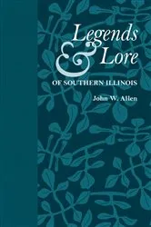 Book cover of Legends and Lore of Southern Illinois by John W. Allen