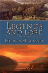 Book cover of Legends and Lore of the Hudson Highlands by Jonathan Kruk