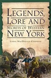Book cover of Legends, Lore and Secrets of Western New York by Lorna MacDonald Czarnota