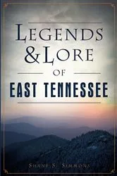 Book cover of Legends & Lore of East Tennessee by Shane S. Simmons