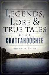 Book cover of Legends, Lore & True Tales of the Chattahoochee by Michelle Smith
