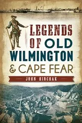 Book cover of Legends of Old Wilmington & Cape Fear by John Hirchak