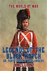 Book cover of Legends of the Black Watch, or, Forty-Second Highlanders by Unknown