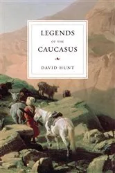 Book cover of Legends of the Caucasus by David Hunt