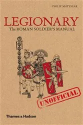 Book cover of Legionary: The Roman Soldier's (Unofficial) Manual by Philip Matyszak