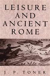 Book cover of Leisure and Ancient Rome by J. P. Toner