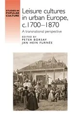 Book cover of Leisure cultures in urban Europe, c.1700–1870 by Peter Borsay