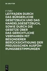 Book cover of Leitfaden durch das Bürgerliche Gesetzbuch und das Handelsgesetzbuch, sowie durch die Gesetze über das gerichtliche Verfahren mit besonderer Berücksichtigung der preussischen Ausführungsbestimmungen (2nd ed.) by F. Fidler