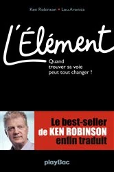 Book cover of L'Elément - Quand trouver sa voie peut tout changer ! by Ken Robinson