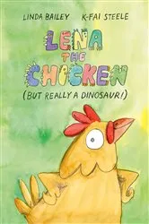 Book cover of Lena the Chicken (But Really a Dinosaur!) by Linda Bailey