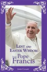 Book cover of Lent Easter Wisdom from Pope Francis by John Cleary