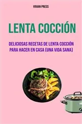 Book cover of Lenta Cocción: Deliciosas Recetas De Lenta Cocción Para Hacer En Casa (Una Vida Sana) by Vivian Press