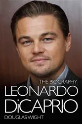 Book cover of Leonardo DiCaprio - The Biography by Douglas Wight