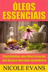 Book cover of Óleos Essenciais: O Guia Definitivo sobre Óleos Essenciais para Alcançar uma Saúde Extraordinária by Nicole Evans
