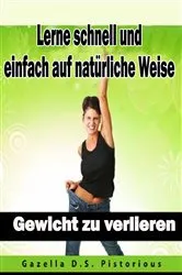 Book cover of Lerne schnell und einfach auf natürliche Weise Gewicht zu verlieren by Gazella D.S. Pistorious