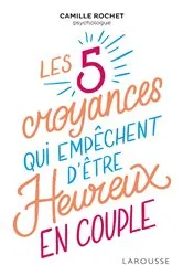 Book cover of Les 5 croyances qui empêchent d'être heureux en couple by Camille Rochet
