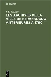 Book cover of Les archives de la ville de Strasbourg antérieures à 1790 by J. C. Brucker